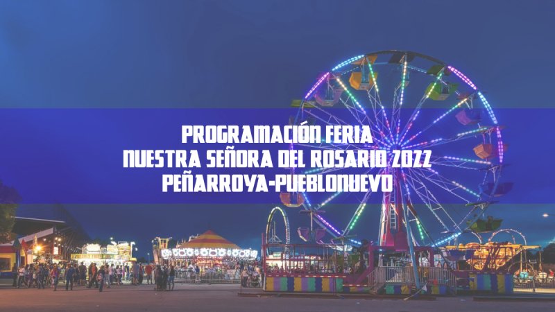 Programación y Horarios Feria Nuestra Señora del Rosario 2022 Peñarroya-Pueblonuevo